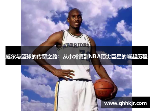 威尔与篮球的传奇之路：从小城镇到NBA顶尖巨星的崛起历程